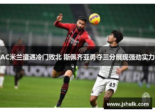 AC米兰遭遇冷门败北 斯佩齐亚勇夺三分展现强劲实力