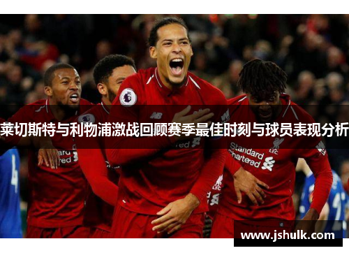 莱切斯特与利物浦激战回顾赛季最佳时刻与球员表现分析