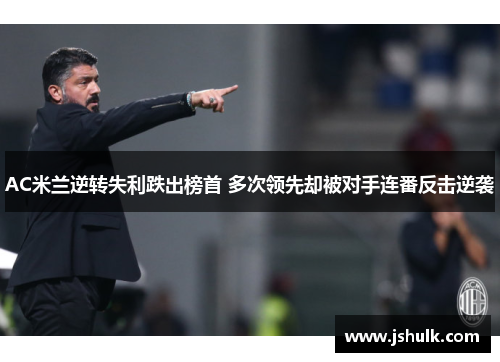 AC米兰逆转失利跌出榜首 多次领先却被对手连番反击逆袭