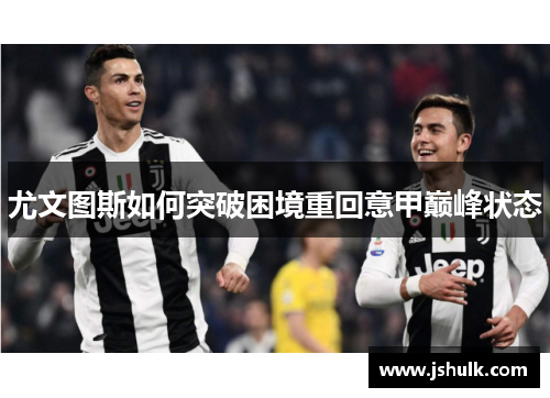 尤文图斯如何突破困境重回意甲巅峰状态