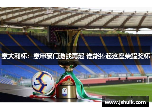 意大利杯：意甲豪门激战再起 谁能捧起这座荣耀奖杯